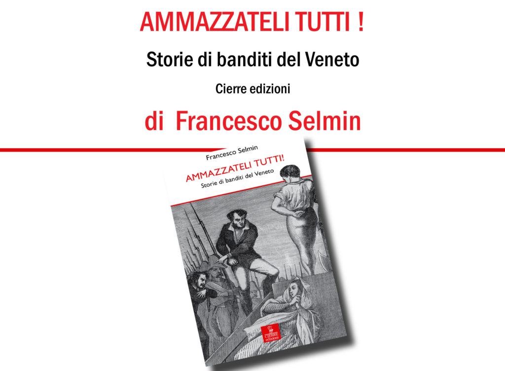 "Ammazzateli tutti! Storie di banditi del Veneto" di Francesco Selmin